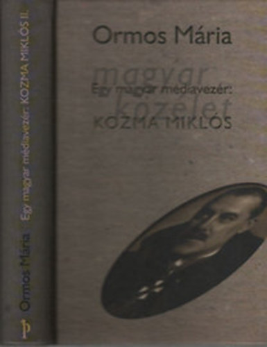 Ormos Mária - Egy magyar médiavezér: Kozma Miklós II.