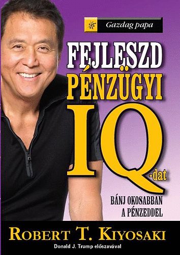Robert T. Kiyosaki - Fejleszd pnzgyi IQ-dat! - Bnj okosabban a pnzeddel!