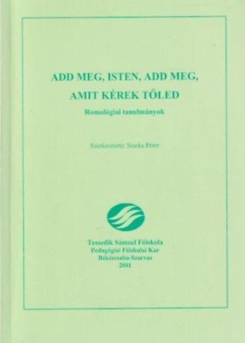 Szarka Pter  (szerk.) - Add meg Isten, add meg, amit krek tled