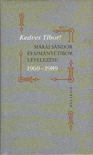 Helikon Kiadó - Kedves Tibor! (Márai Sándor és Simányi Tibor levelezése 1969-1989)
