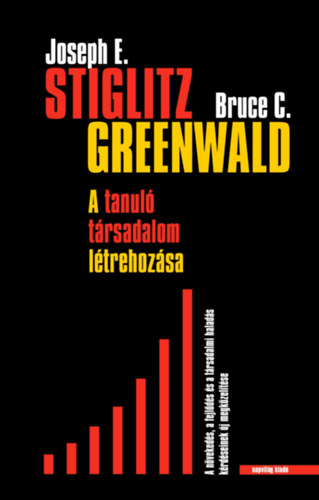 Joseph E. Stiglitz; Bruce C. Greenwald - A tanul trsadalom megteremtse