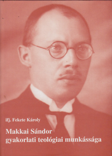 Ifj. Fekete K�roly - Makkai S�ndor gyakorlati teol�giai munk�ss�ga