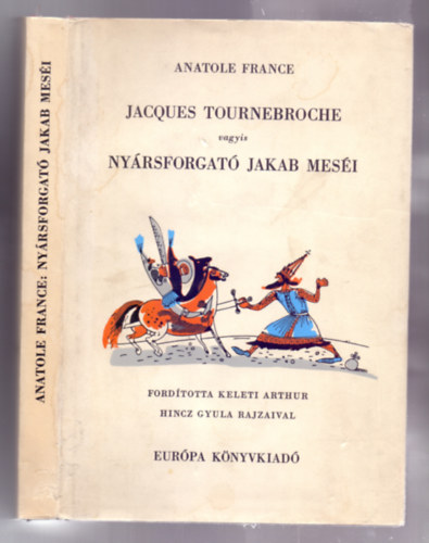 Anatole France - Jacques Tournebroche vagyis Ny�rsforgat� Jakab mes�i /Hincz Gyula rajzaival/