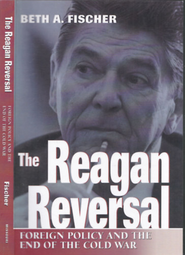 Beth A. Fischer - The Reagan reversal (Foreign Policy and the end of the Cold War)