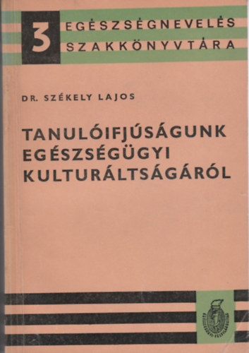 Dr. Sz�kely Lajos - Tanul�ifj�s�gunk eg�szs�g�gyi kultur�lts�g�r�l
