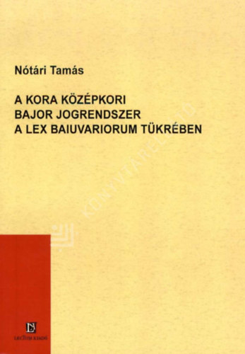 N�t�ri Tam�s - A kora k�z�pkori bajor jogrendszer a Lex Baiuvariorum t�kr�ben
