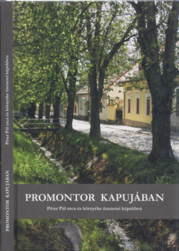 Dr. Vankó András Garbóci László - Promontor kapujában - Péter Pál utca és környéke üzenetei képekben