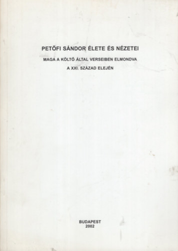 Dr. Hortobágyi Ferenc (összeállította) - Petőfi Sándor élete és nézetei maga a költő által verseiben elmondva a XXI. század elején