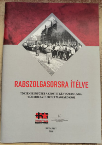 Rabszolgasorsra ítélve - Történelemfüzet a szovjet kényszermunkatáborokba hurcolt magyarokról