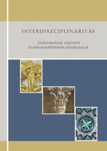 Bajn�czi Bernadett, D�gi Marianna, L�vei P�l , T. Dobosi Viola, Fajcs�k Gy�rgyi, Marosi Ern� Ridovics Anna (szerk.) - Interdiszciplinarit�s - archeometriai, r�g�szeti �s m�v�szett�rt�neti tanulm�nyok T�th M�ria tisztelet�re