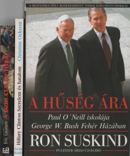 Eric Laurent, Christine Ockrent Ron Suskind - A h�s�g �ra (Paul O'Neill iskol�ja George W. Bush Feh�r H�z�ban) + A Bush csal�d titkai (Politika, �zlet, h�bor�) + Hillary Clinton (Szerelem �s hatalom) (3 m�)