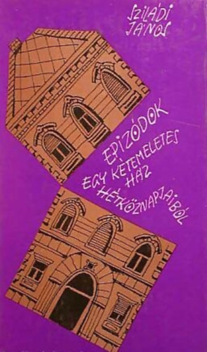 Sziládi JÁnos - Epizódok egy kétemeletes ház hétköznapjaiból