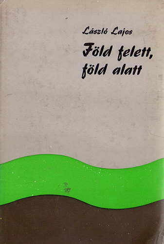László Lajos - Föld felett,föld alatt