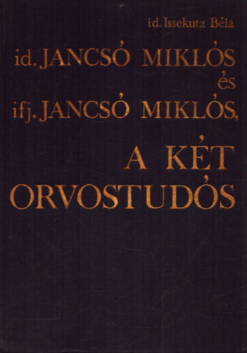 Issekutz B�la id. - Id. Jancs� Mikl�s �s ifj. Jancs� Mikl�s - A k�t orvostud�s