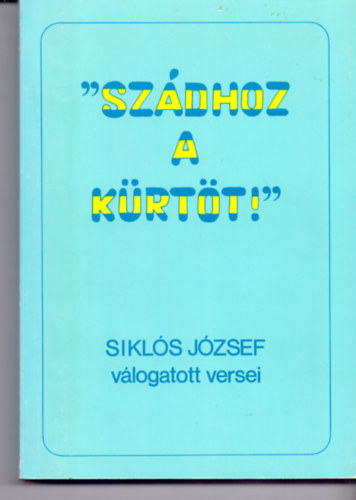 Siklós József - ''Szádhoz a kürtöt!'' Hóseás 8,1 (Siklós József válogatott versei)