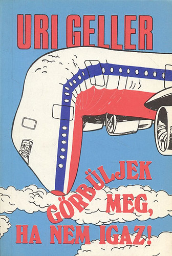 Uri Geller - G�rb�ljek meg, ha nem igaz!