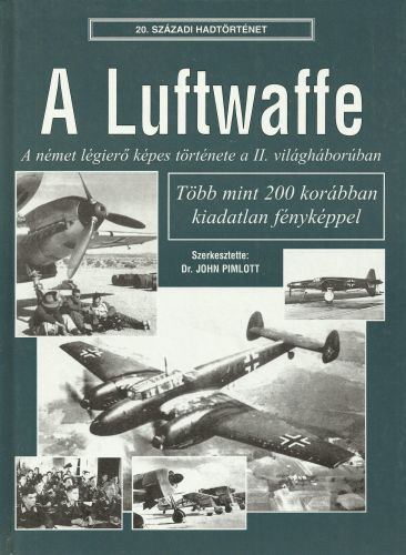 John Pimlott - A Luftwaffe - A nmet lgier kpes trtnete a II. vilghborban