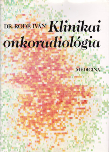 Dr. Dr. Bargr Ilona  Rod Ivn (szerk.) - Klinikai onkoradiolgia