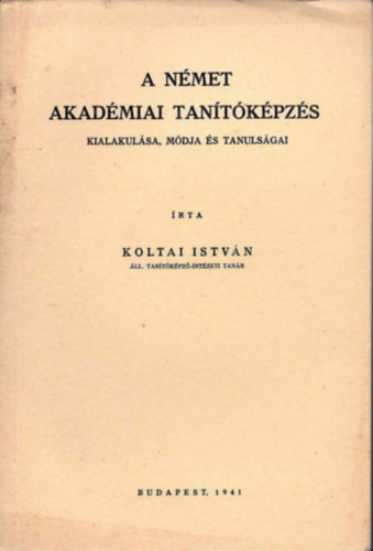 Koltai Istv�n - A n�met aad�miai tan�t�k�pz�s kialakul�sa, m�dja �s tanuls�gai