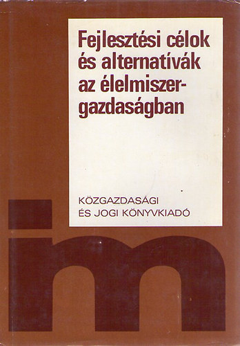 Dr. Csizmadia Ern�  (szerk.) - Fejleszt�si c�lok �s alternat�v�k az �lelmiszergazdas�gban