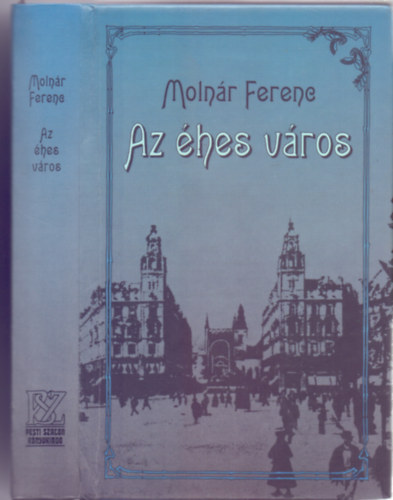 Molnár Ferenc - Az éhes város (Regény I-II. kötet egyben)