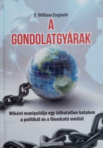 F. William Engdahl - A gondolatgy�rak,  Mik�nt manipul�lja egy l�thatatlan hatalom a politik�t �s a f�sodrat� m�di�t