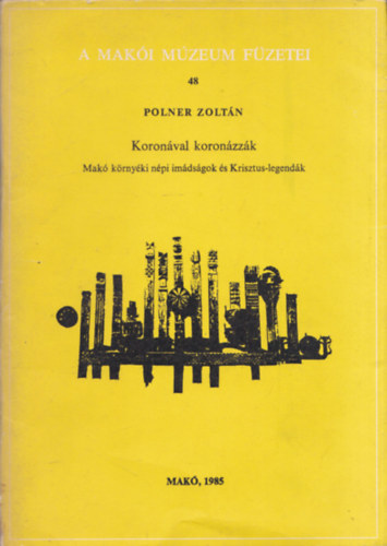 Polner Zoltn - Koronval koronzzk (Mak krnyki npi imdsgok s Krisztus-legendk) (A Maki Mzeum Fzetei 48.) (dediklt)