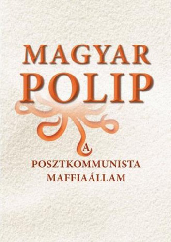 Magyar B�lint  (szerk.) - Magyar polip 1-3. A posztkommunista maffia�llam
