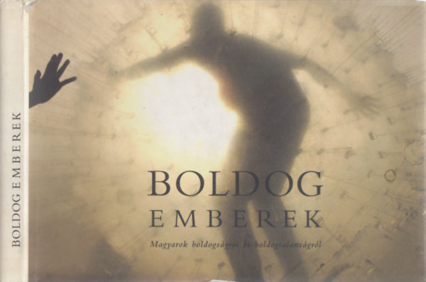 Baraczy Eszter; Mesterhzy Lili  (szerk.) - Boldog emberek - Magyarok boldogsgrl s boldogtalansgrl