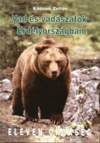 Kászoni Zoltán - Vad és vadászatok Erdélyországban - Eleven örökség