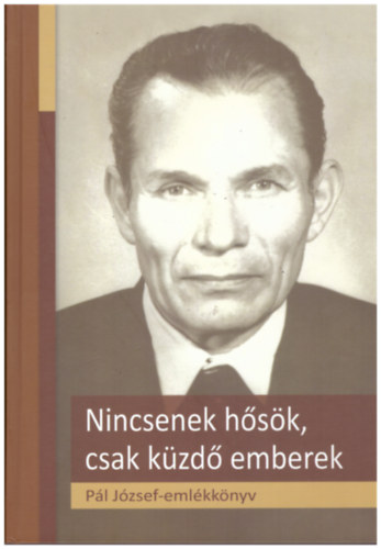 Barth Ottó (szerk.) - Nincsenek hősök, csak küzdő emberek - Pál József-emékkönyv