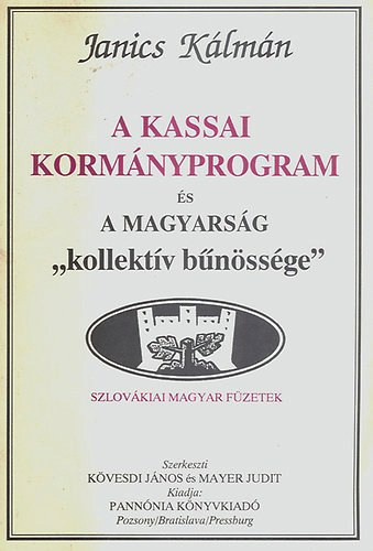 Janics Klmn - A kassai kormnyprogram s a magyarsg "kollektv bnssge" (Szlovkiai Magyar Fzetek)