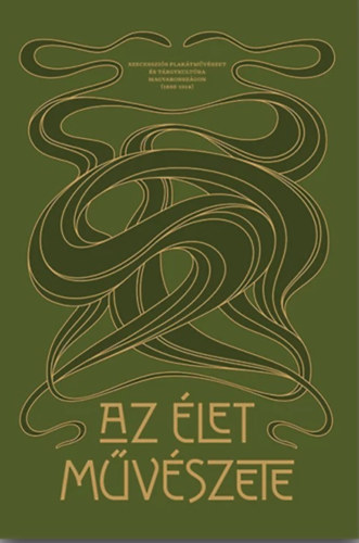 Katona Anikó (szerk.) - Az élet művészete. Szecessziós plakátművészet és tárgykultúra Magyarországon (1895-1914)