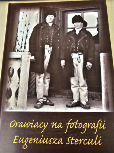 Robert Kowalczyk Maria aciak - Orawiacy na fotografii Eugeniusza Sterculi - rva lakossga Eugeniusz Stercula fnykpn
