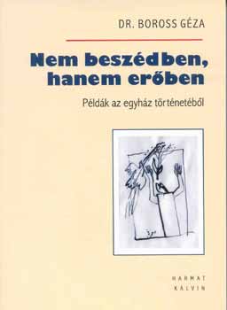 Dr. Boross Géza - Nem beszédben, hanem erőben