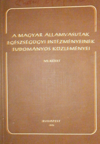 Dr. Goreczky Lszl - Dr. Rth Imre - Dr. Vajda Gyrgy (szerk.) - A Magyar llamvasutak egszsggyi intzmnyeinek tudomnyos kzlemnyei VII. ktet
