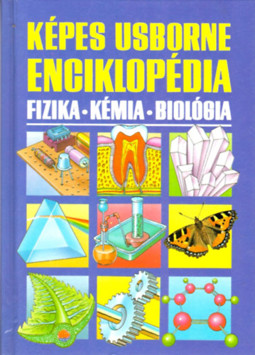 Corine Stockley; Chris Oxlade; Jane Wertheim - K�pes Usborne enciklop�dia: Fizika - K�mia - Biol�gia