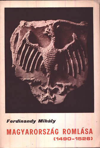 Ferdinandy Mihály - Magyarország romlása (1490-1526)