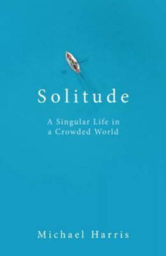 Michael Harris - Solitude: A Singular Life in a Crowded World