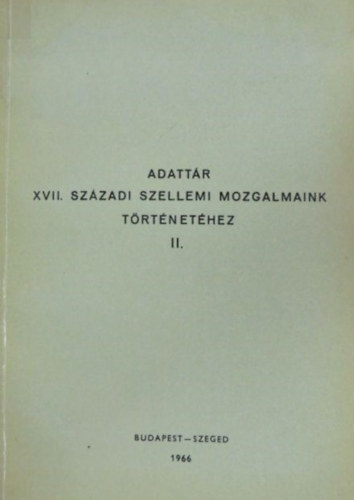 Keser� B�lint  (szerk.) - Adatt�r a XVII. sz�zadi szellemi mozgalmaink t�rt�net�hez II.