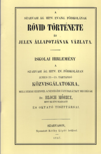 dr. Bloch Mricz - A Szarvasi g. Hitv. Evang. Fiskolnak rvid trtnete s jelen llapotjnak vzlata (Iskolai hirlemny a Szarvasi g. Hitv. Ev. Fiskolban junius 23-25. tartand kzvisglatokra)- hasonms kiads