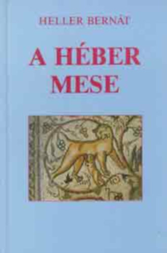 Dr. Heller Bernát - A héber mese Névtelen középkori mesegyűjtemény Nyugat-Európából - Berachja Hannakdan gyűjteménye. - Ábrahám ben Májmún meséje a jeruzsálemiről