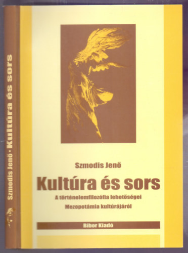Szmodis Jenő - Kultúra és sors (A történelemfilozófia lehetőségei - Mezopotámia kultúrájáról)