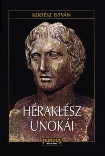Kert�sz Isv�n - H�rakl�sz unok�i - A lovas makedon�k t�rt�nete Nagy S�ndor hal�l�ig