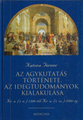 Katona Ferenc - Az agykutats trtnete. Az idegtudomnyok kialakulsa (Kr.e. (i.e.) 1500-tl Kr. u. (i.sz.) 2000-ig)