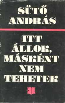 S�t� Andr�s - Itt �llok, m�sk�nt nem tehetek