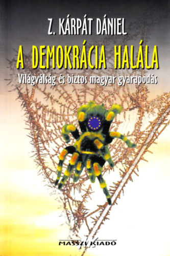 Z. Kárpát Dániel - A demokrácia halála (Világválság és biztos magyar gyarapodás)