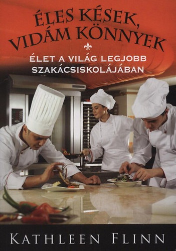 Kathleen Flinn - �les k�sek, vid�m k�nnyek - �let a vil�g legjobb szak�csiskol�j�ban