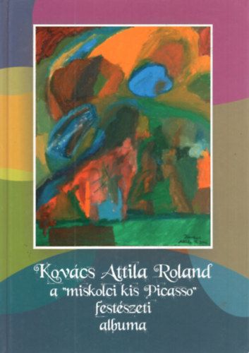 Unghvry Mrta  Kovcs Attila (Lektor) - Kovcs Attila Roland a "miskolci kis Picasso" Festszeti albuma