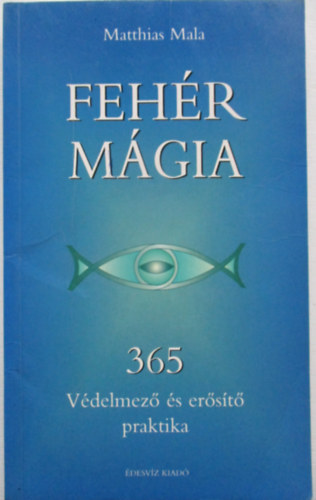 Matthias Mala - Fehér mágia - 365 védelmező és erősítő praktika